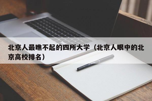 北京人最瞧不起的四所大学（北京人眼中的北京高校排名）